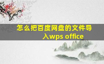 怎么把百度网盘的文件导入wps office